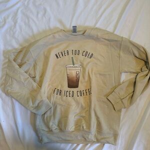 NWOT never too cold for ice coffee sweatshirt- tan